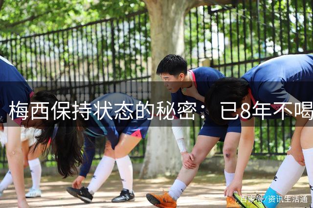 梅西保持状态的秘密：已8年不喝汽水和不吃披萨